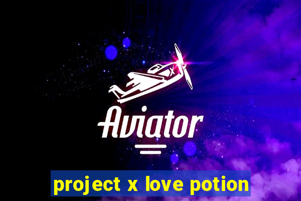 project x love potion